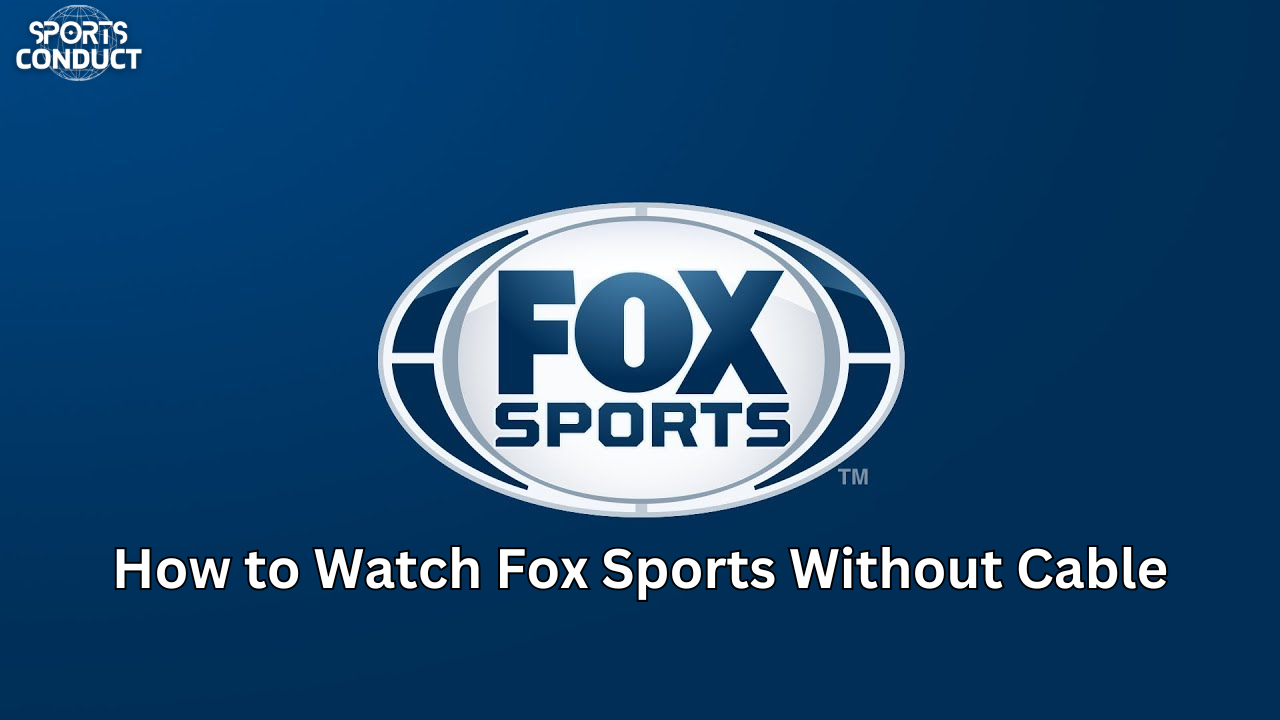 How to Watch Fox Sports Without Cable