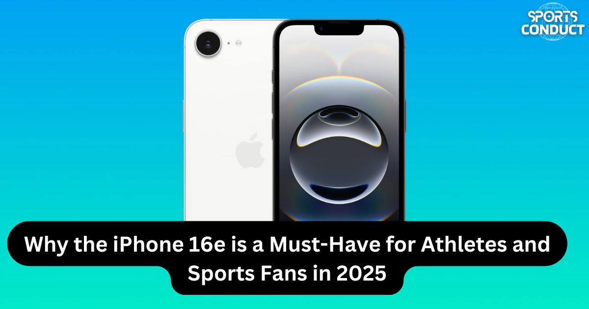 Why the iPhone 16e is a Must-Have for Athletes and Sports Fans in 2025